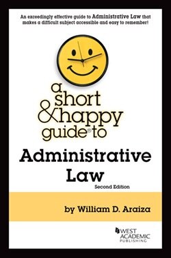 Araiza's A Short & Happy Guide to Administrative Law, 2d